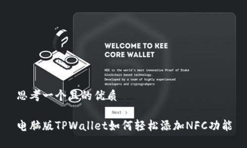 思考一个且的优质
电脑版TPWallet如何轻松添加NFC功能