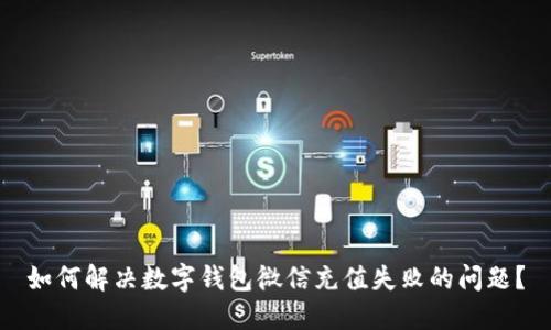 如何解决数字钱包微信充值失败的问题?