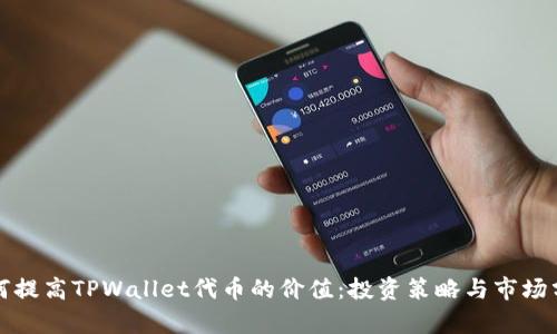 如何提高TPWallet代币的价值:投资策略与市场分析