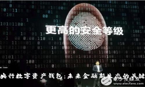 央行数字资产钱包:未来金融新生态的关键