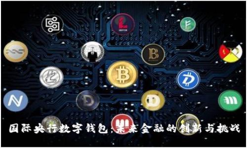 国际央行数字钱包:未来金融的创新与挑战