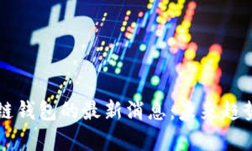 比特币区块链钱包的最新消息:未来趋势与技术解析