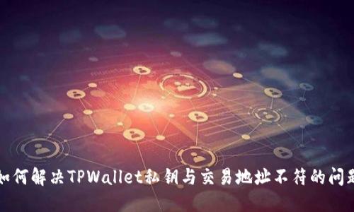 如何解决TPWallet私钥与交易地址不符的问题