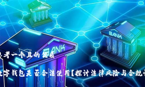 思考一个且的优质
数字钱包是否合法使用?探讨法律风险与合规性
