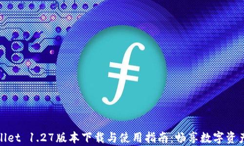 tpwallet 1.27版本下载与使用指南:畅享数字资产管理