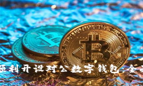 如何顺利开设对公数字钱包：全面指南