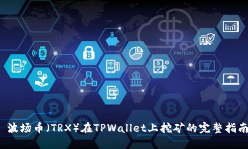 波场币(TRX)在TPWallet上挖矿的完整指南