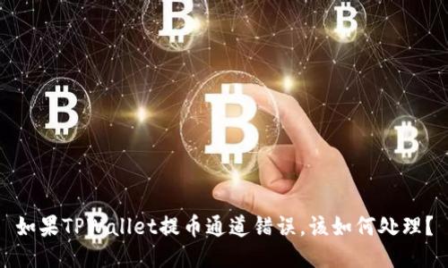 如果TPWallet提币通道错误,该如何处理?