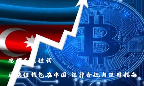 思考和关键词
区块链钱包在中国:法律合规与使用指南
