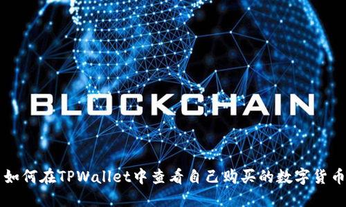 如何在TPWallet中查看自己购买的数字货币