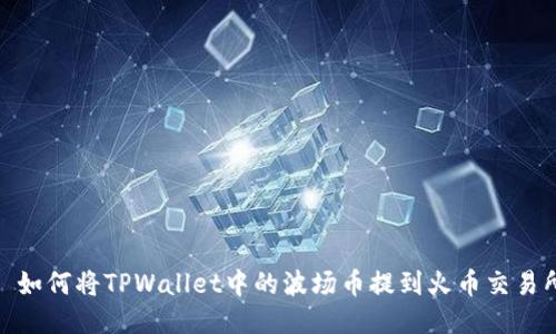 : 如何将TPWallet中的波场币提到火币交易所