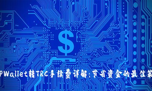 TPWallet转TRC手续费详解:节省资金的最佳策略