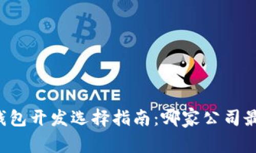 区块链钱包开发选择指南:哪家公司最适合您?