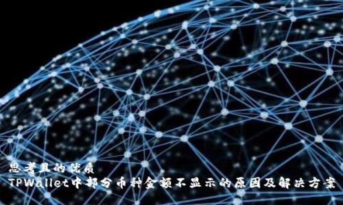 思考且的优质   
TPWallet中部分币种金额不显示的原因及解决方案