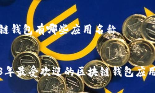 区块链钱包有哪些应用名称

优质
2023年最受欢迎的区块链钱包应用推荐