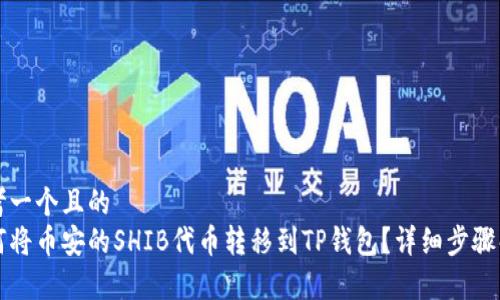 思考一个且的
如何将币安的SHIB代币转移到TP钱包?详细步骤解析