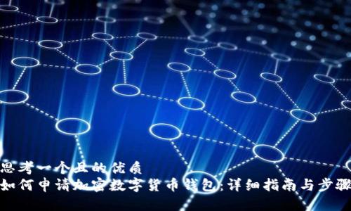 思考一个且的优质  
如何申请加密数字货币钱包：详细指南与步骤