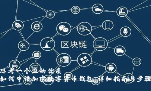 思考一个且的优质  
如何申请加密数字货币钱包：详细指南与步骤