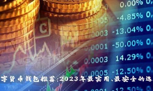 数字货币钱包推荐:2023年最实用、最安全的选择