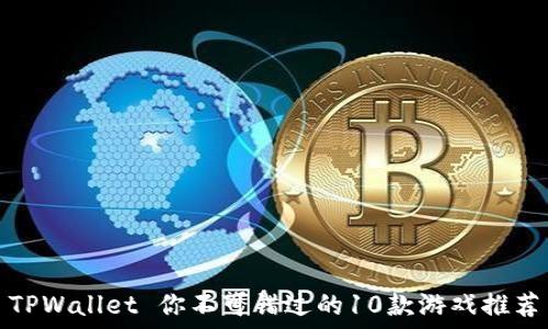 TPWallet 你不可错过的10款游戏推荐
