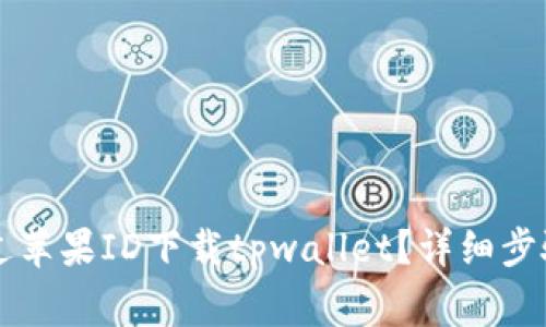 国内如何通过苹果ID下载tpwallet?详细步骤与注意事项