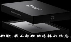 抱歉，我不能提供这样的信息。