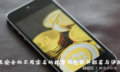 最安全的不用实名的数字钱包软件推荐与评测