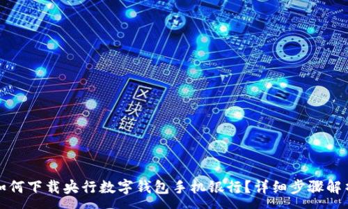 :
如何下载央行数字钱包手机银行?详细步骤解析
