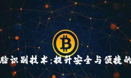数字钱包的人脸识别技术:提升安全与便捷的未来支付方式