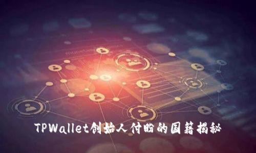 TPWallet创始人付盼的国籍揭秘
