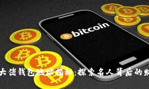 区块链大佬钱包地址揭秘:探索名人背后的财富密码