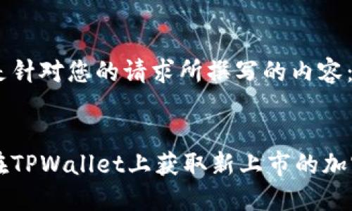 以下是针对您的请求所撰写的内容:
如何在TPWallet上获取新上市的加密货币