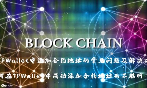 在TPWallet中添加合约地址的常见问题及解决方法
如何在TPWallet中成功添加合约地址而不联网