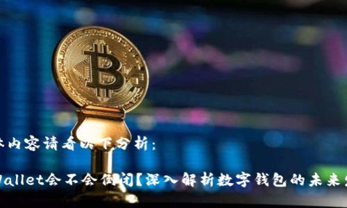 具体内容请看以下分析：

TPWallet会不会倒闭？深入解析数字钱包的未来发展