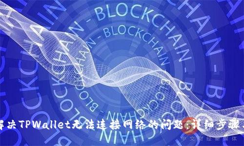 如何解决TPWallet无法连接网络的问题：详细步骤与技巧