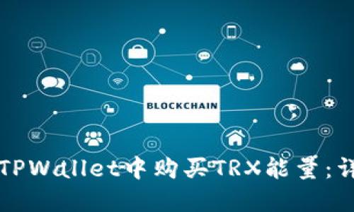 如何在TPWallet中购买TRX能量:详尽指南