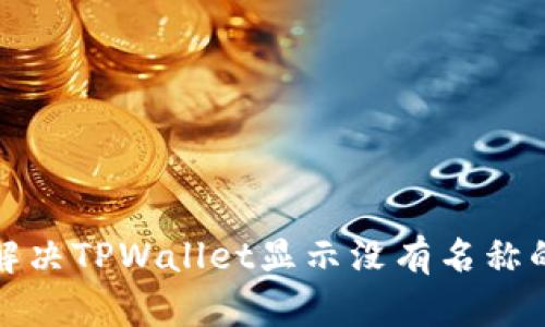 如何解决TPWallet显示没有名称的问题