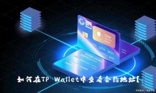 如何在TP Wallet中查看合约地址？
