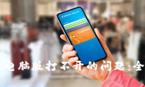 如何解决TPWallet电脑版打不开的问题：全面排查与解决方案
