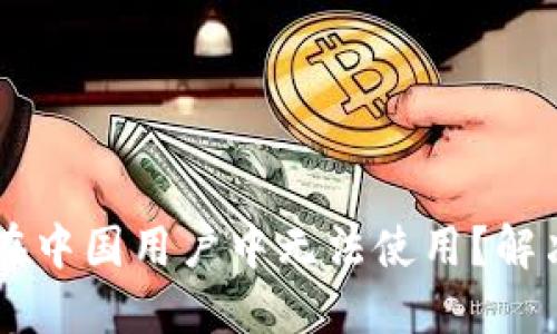 为什么TPWallet在中国用户中无法使用？解决方案与替代选择
