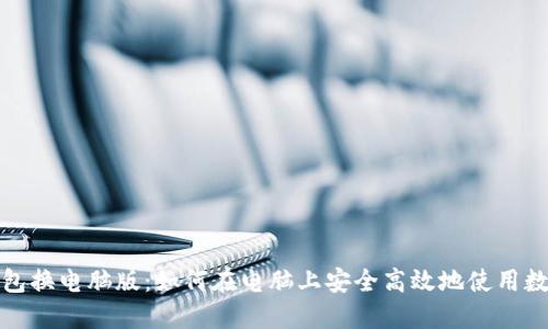 数字钱包换电脑版:如何在电脑上安全高效地使用数字钱包