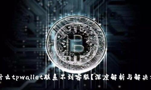 为什么tpwallet联系不到客服?深度解析与解决方案