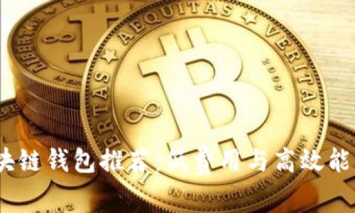 2023年区块链钱包推荐:低费用与高效能的完美结合