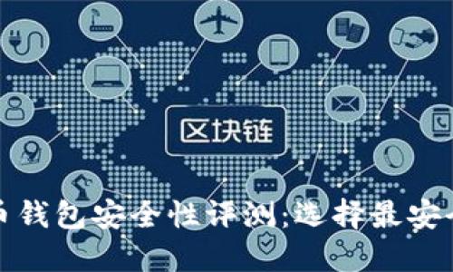 数字货币钱包安全性评测:选择最安全的钱包