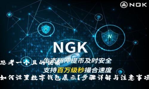 思考一个且的优质
如何设置数字钱包展示?步骤详解与注意事项