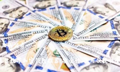 思考一个且的优质
2023年最佳数字加密钱包推荐:安全性、使用便捷性全方位解析