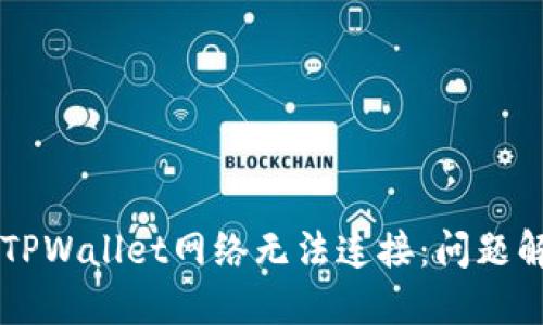 为什么TPWallet网络无法连接:问题解决指南
