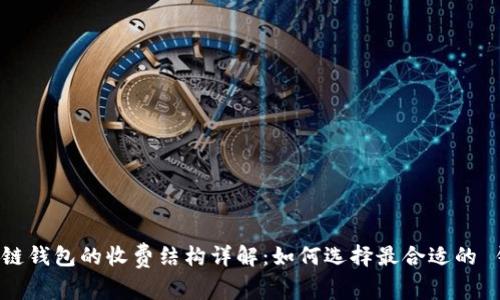 区块链钱包的收费结构详解:如何选择最合适的 钱包?