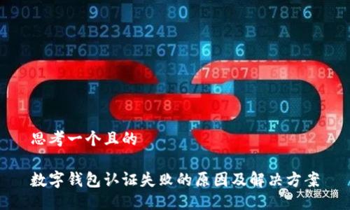 思考一个且的
数字钱包认证失败的原因及解决方案
