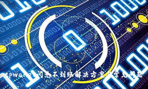 tpwallet闪兑不到账解决方案与常见问题